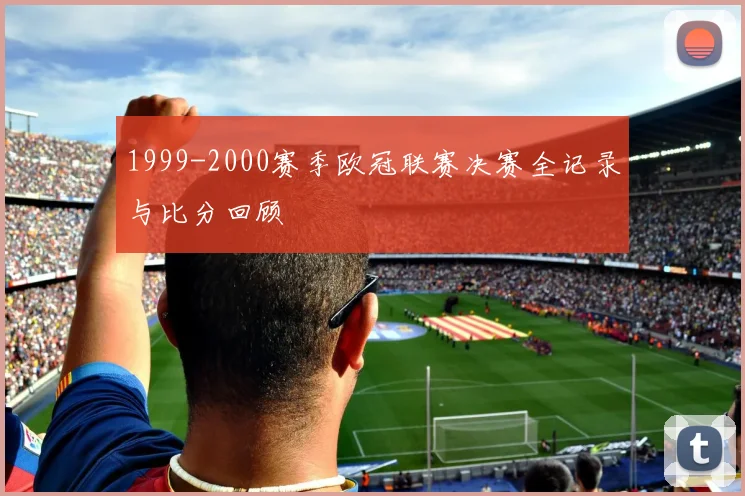 1999-2000赛季欧冠联赛决赛全记录与比分回顾