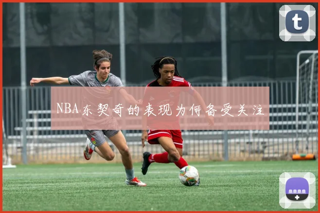 NBA东契奇的表现为何备受关注